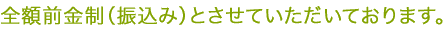 全額前金制（振込み）とさせていただいております。